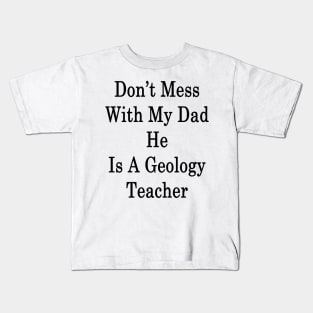 Don't Mess With My Dad He Is A Geology Teacher Kids T-Shirt